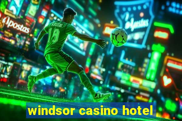 windsor casino hotel